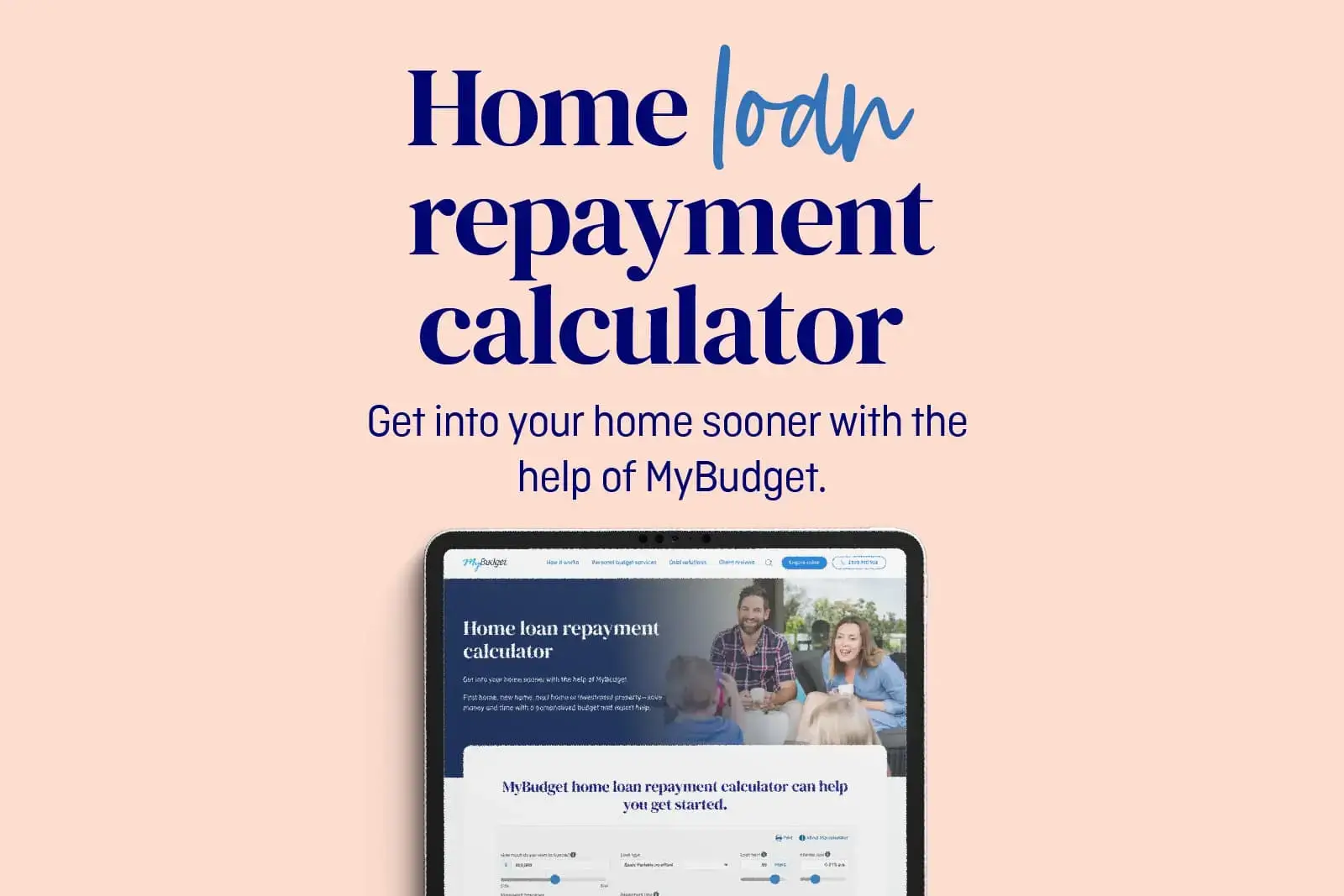 A digital illustration of MyBudget's home loan repayment calculator displayed on a tablet which will show you how to calculate your monthly mortgage repayment.