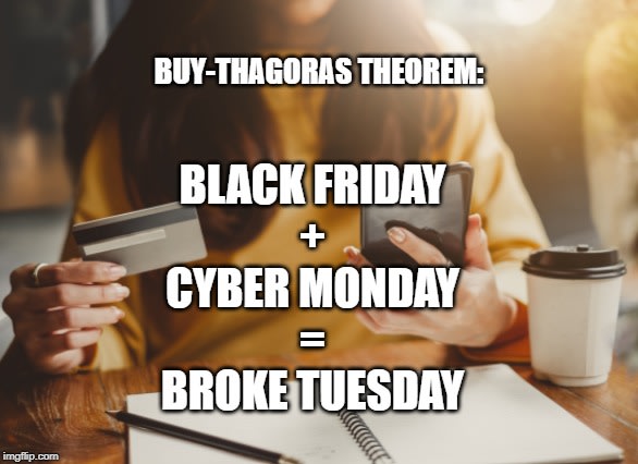 A meme that says: "Buy-thagoras theorem: Black Friday + Cyber Monday = Broke Tuesday" - 10 Black Friday Shopping Tips